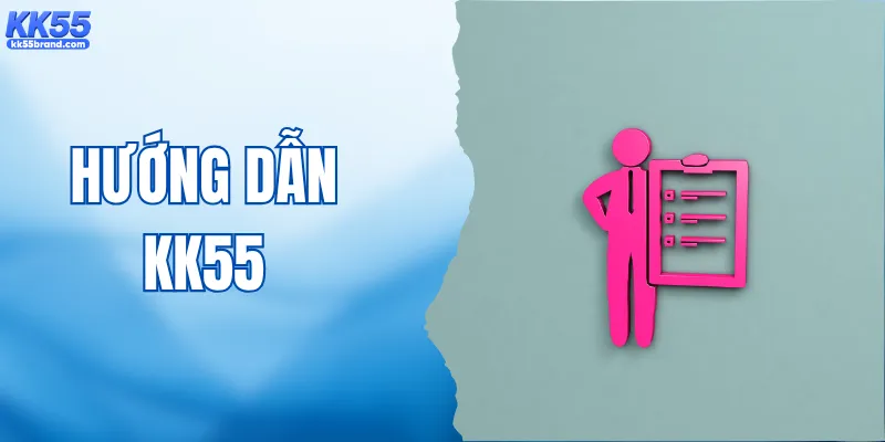 Hướng Dẫn KK55 – Cẩm Nang Hỗ Trợ Người Chơi Nhanh Chóng